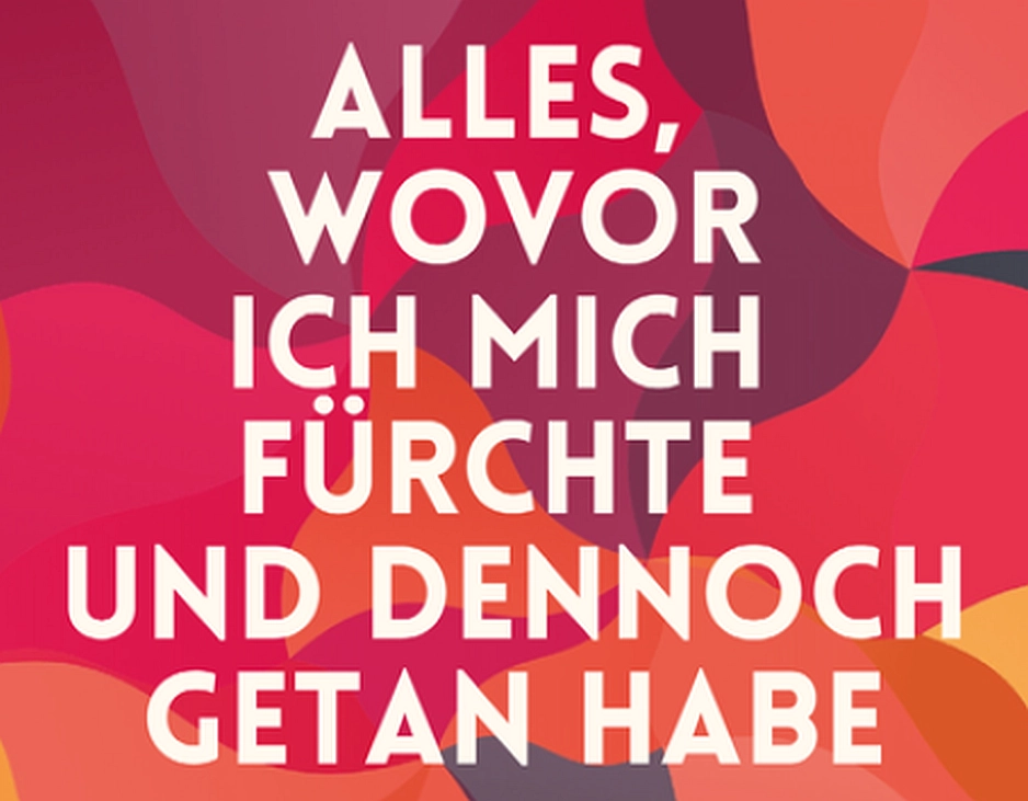 Alles, wovor ich mich fürchte – und dennoch getan habe